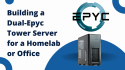Building a Dual-Epyc Tower Server for a Homelab or Office